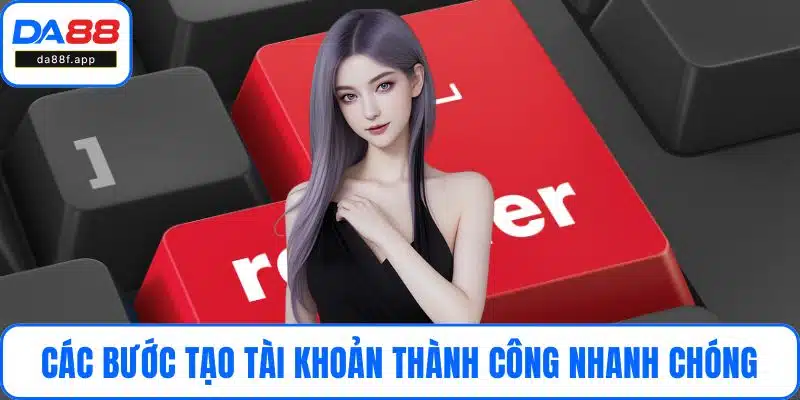 Các bước tạo tài khoản thành công nhanh chóng