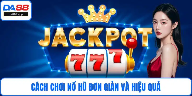 Cách chơi nổ hũ đơn giản và hiệu quả