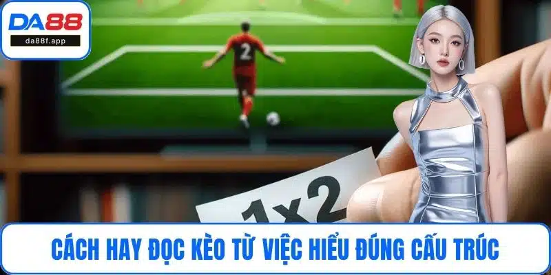 Cách hay đọc kèo từ việc hiểu đúng cấu trúc