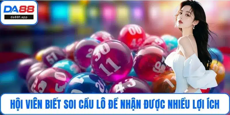 Hội viên biết soi cầu lô đề nhận được nhiều lợi ích