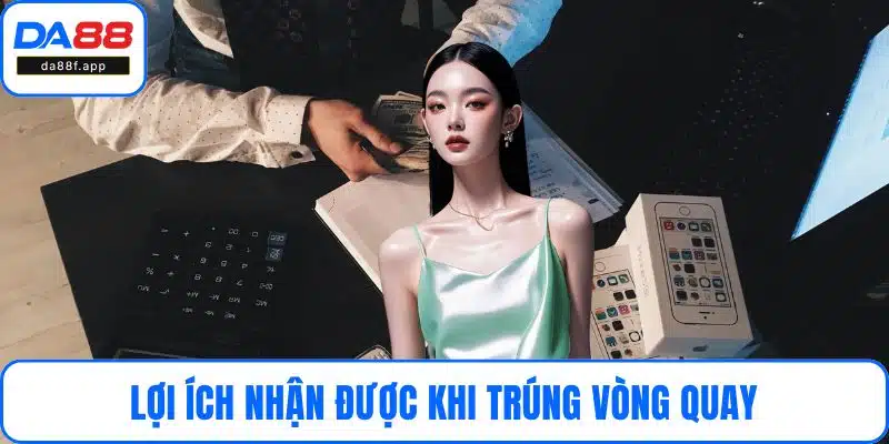 Lợi ích nhận được khi trúng vòng quay