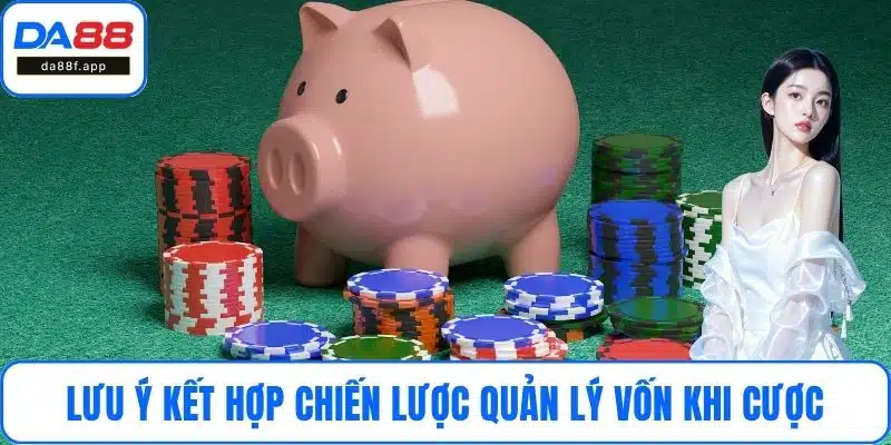 Lưu ý kết hợp chiến lược quản lý vốn khi cược