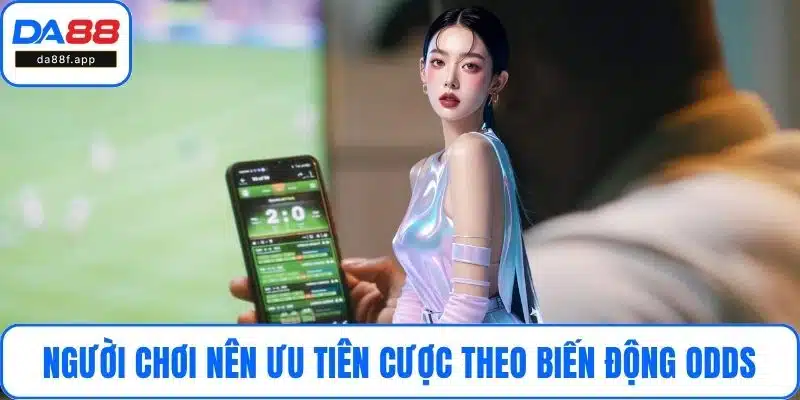 Người chơi nên ưu tiên cược theo biến động odds