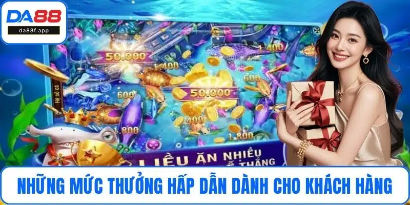 Những mức thưởng hấp dẫn dành cho khách hàng