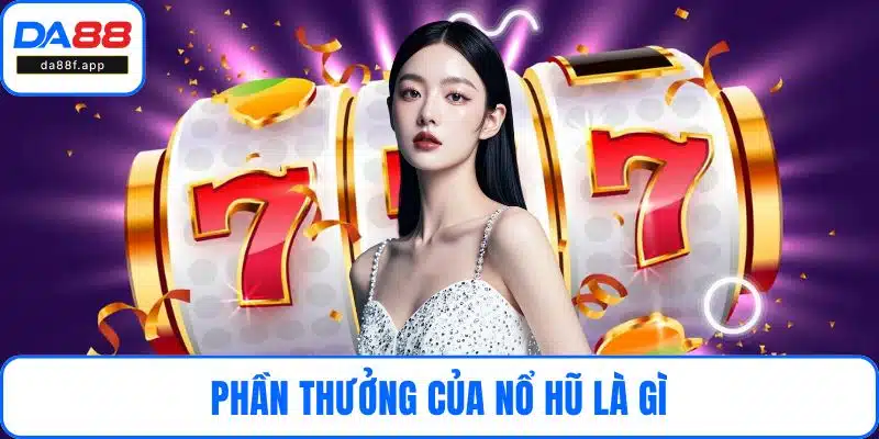 Phần thưởng của nổ hũ là gì