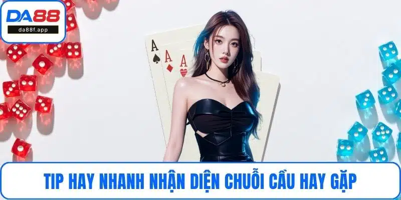 Tip hay nhanh nhận diện chuỗi cầu hay gặp từ các tay chơi