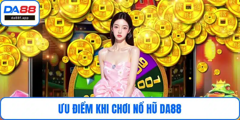 Ưu điểm khi chơi nổ hũ DA88